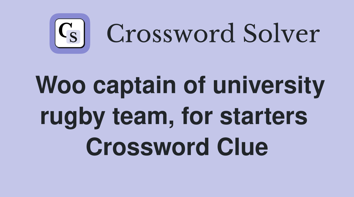 Woo captain of university rugby team, for starters  Crossword Clue