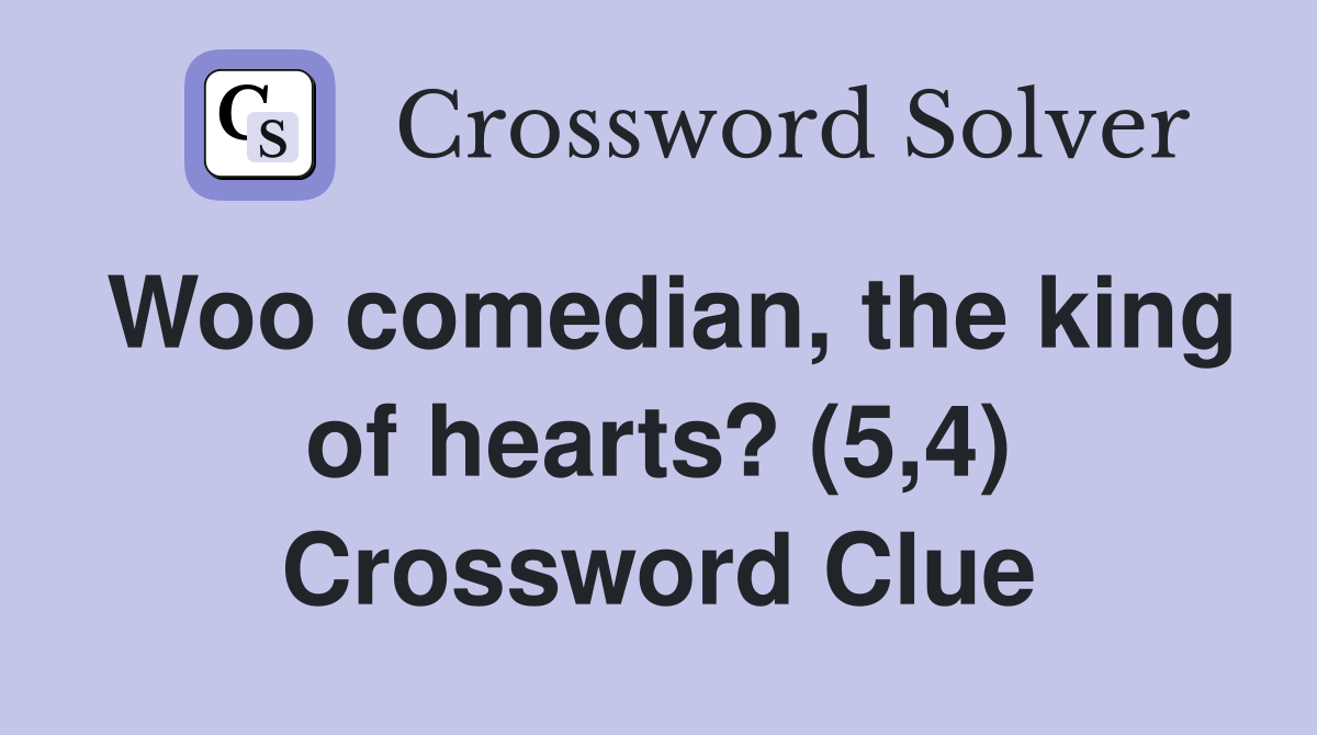 Woo comedian, the king of hearts? (5,4) Crossword Clue