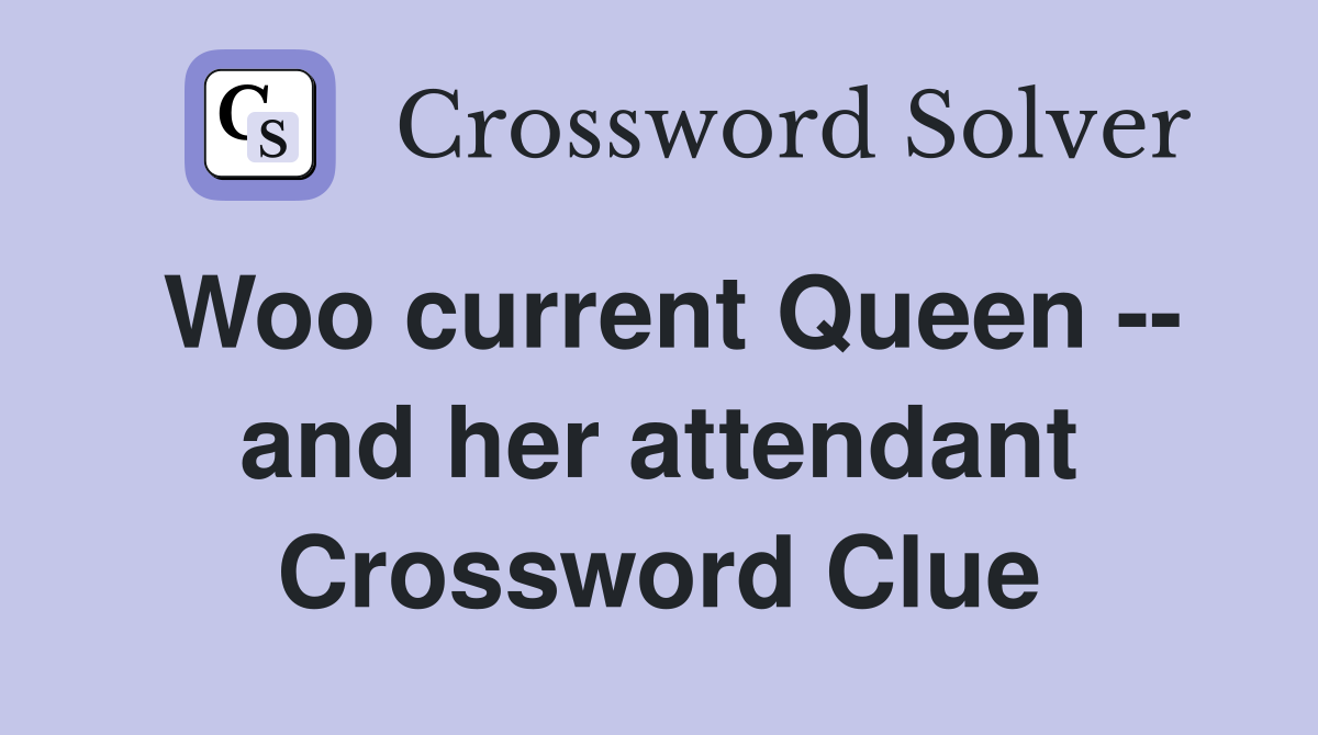 Woo current Queen -- and her attendant Crossword Clue