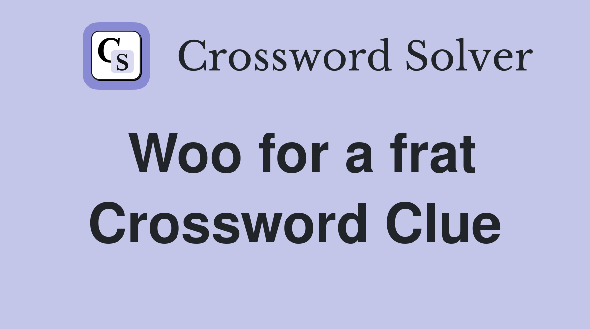 Woo for a frat Crossword Clue