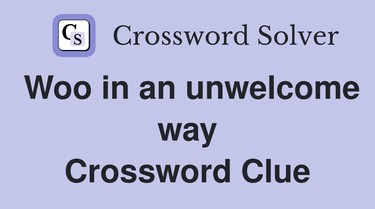 Woo in an unwelcome way Crossword Clue