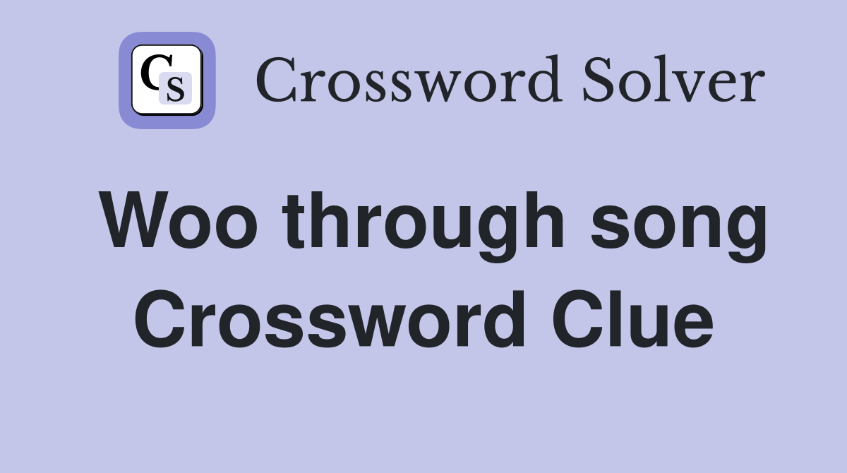 Woo through song Crossword Clue