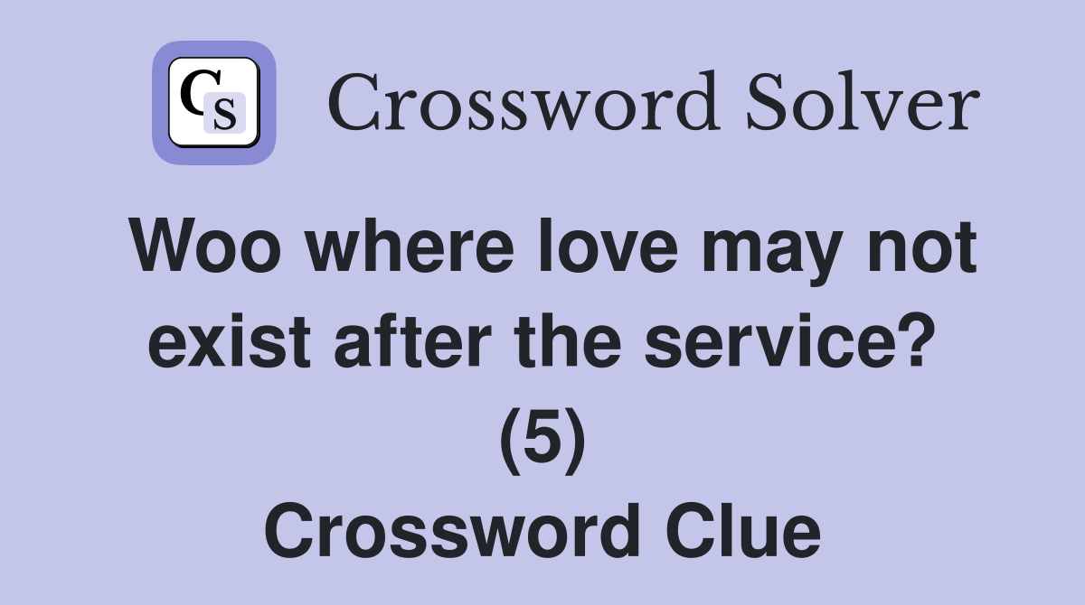 Woo where love may not exist after the service? (5) Crossword Clue