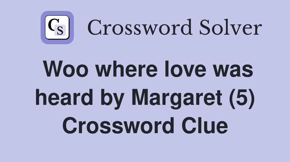 Woo where love was heard by Margaret (5) Crossword Clue