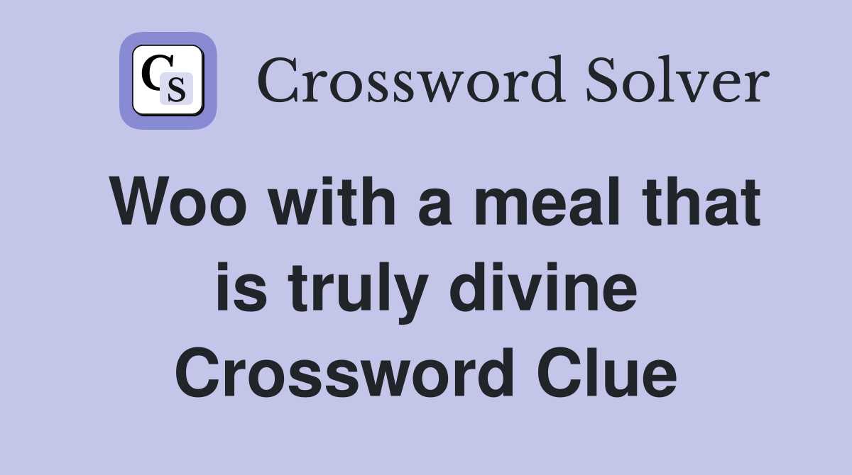 Woo with a meal that is truly divine Crossword Clue