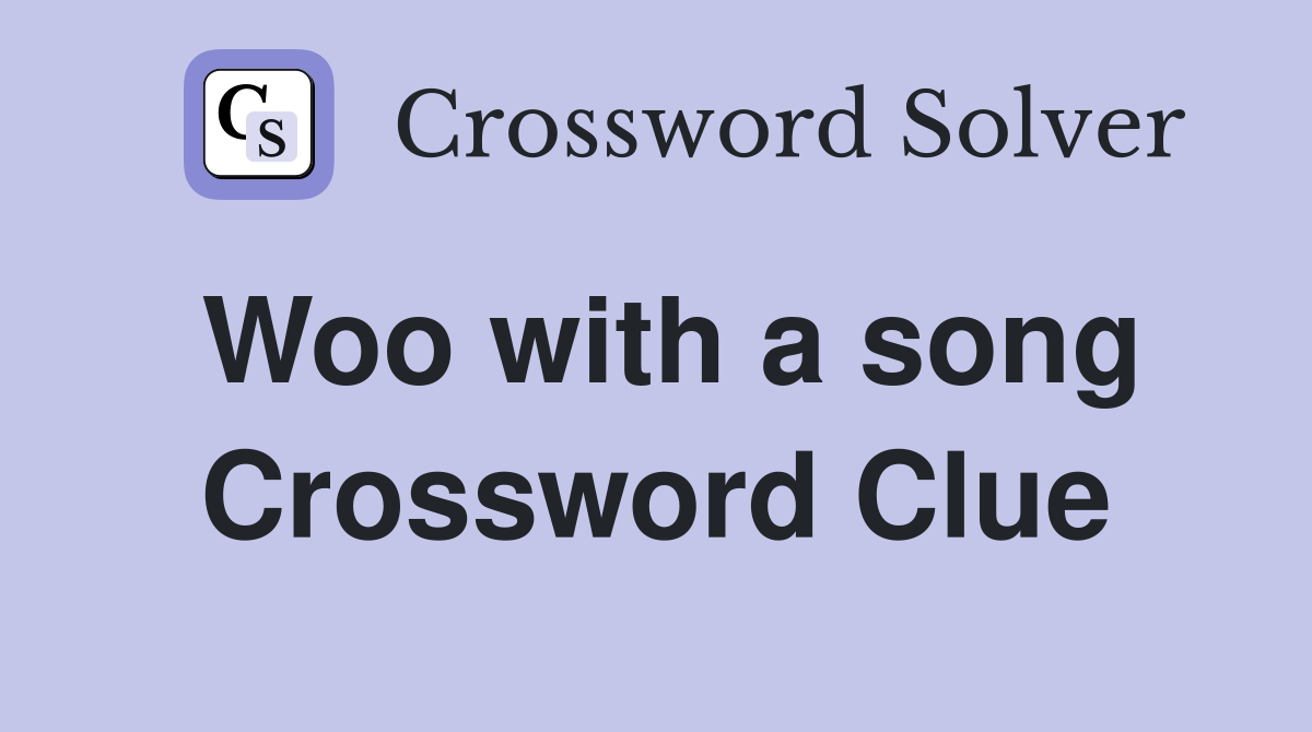 Woo with a song Crossword Clue