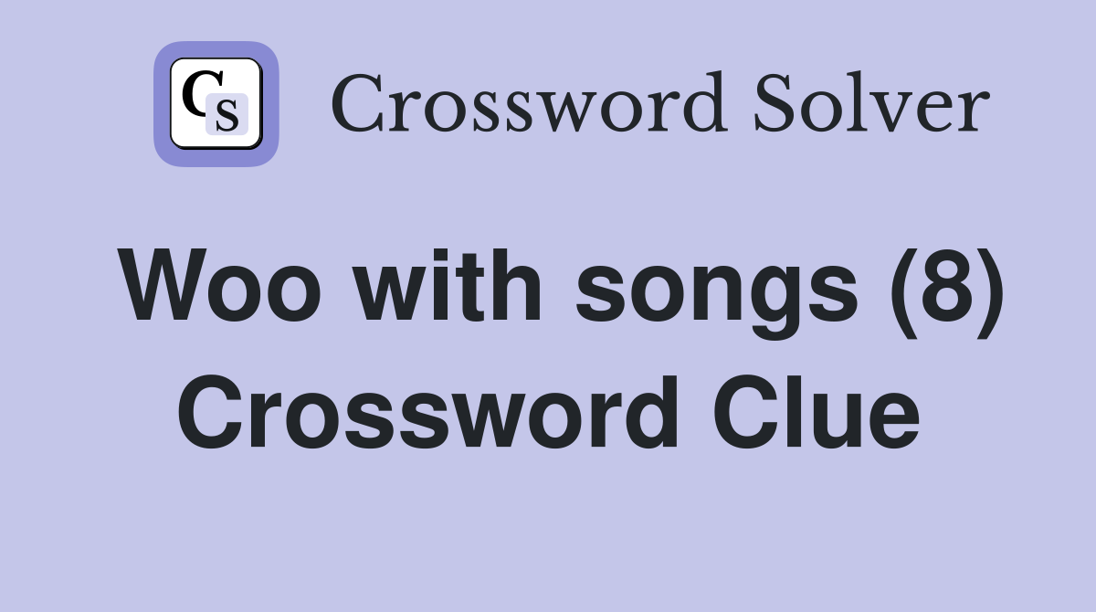 Woo with songs (8) Crossword Clue