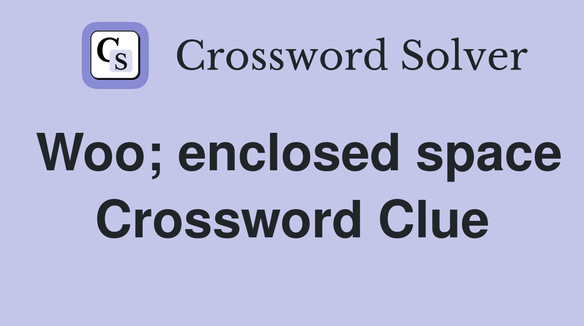 Woo; enclosed space Crossword Clue