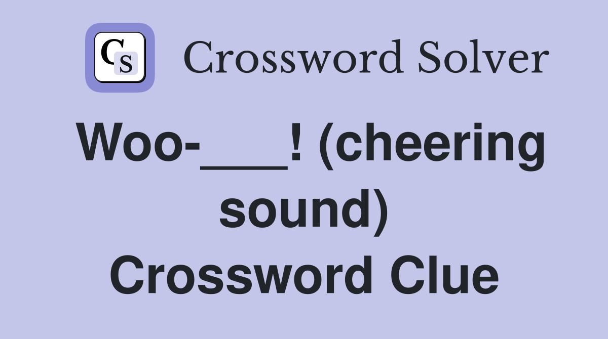 Woo-___! (cheering sound) Crossword Clue