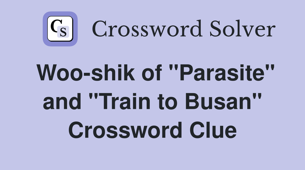 Woo-shik of "Parasite" and "Train to Busan" Crossword Clue