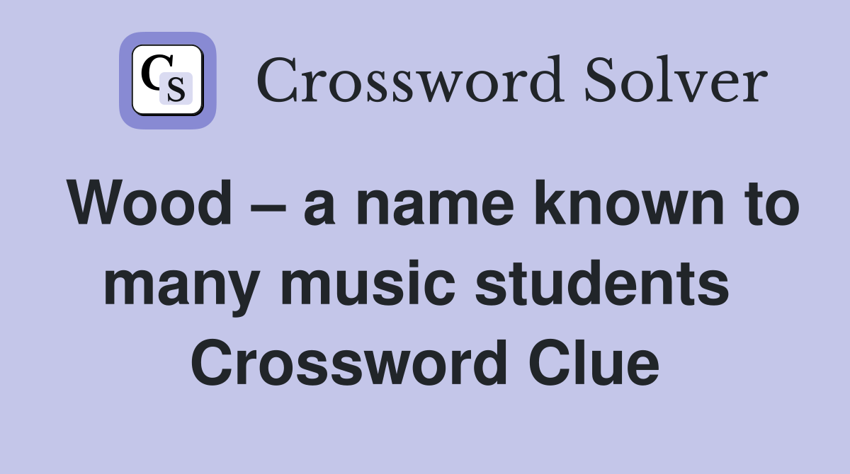 Wood – a name known to many music students  Crossword Clue