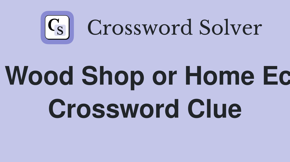 Wood Shop or Home Ec Crossword Clue