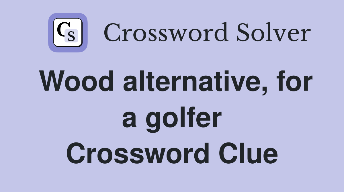 Wood alternative, for a golfer Crossword Clue