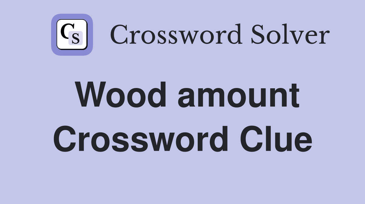 Wood amount Crossword Clue
