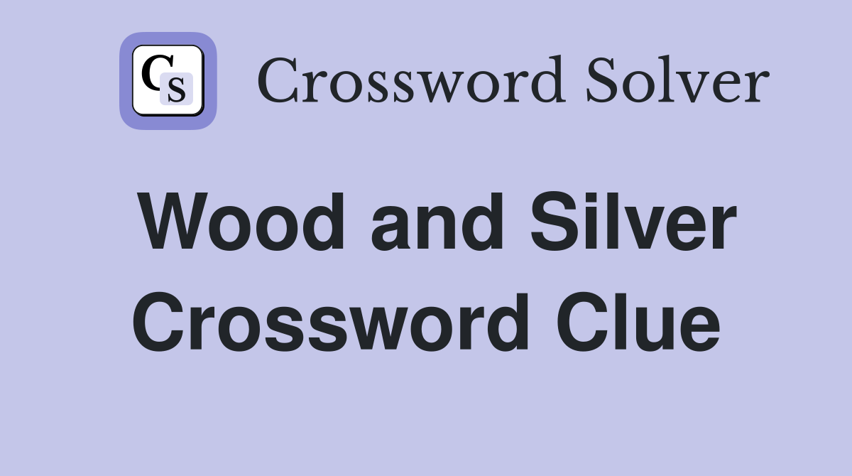 Wood and Silver Crossword Clue