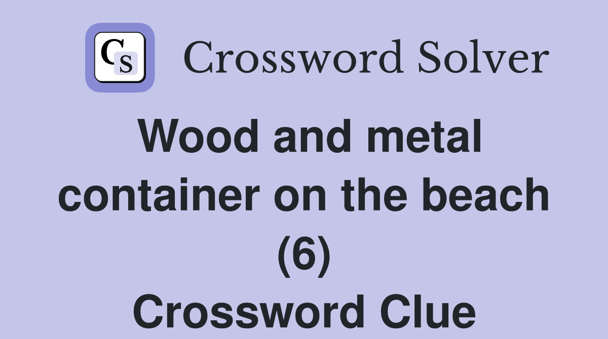 Wood and metal container on the beach (6) Crossword Clue