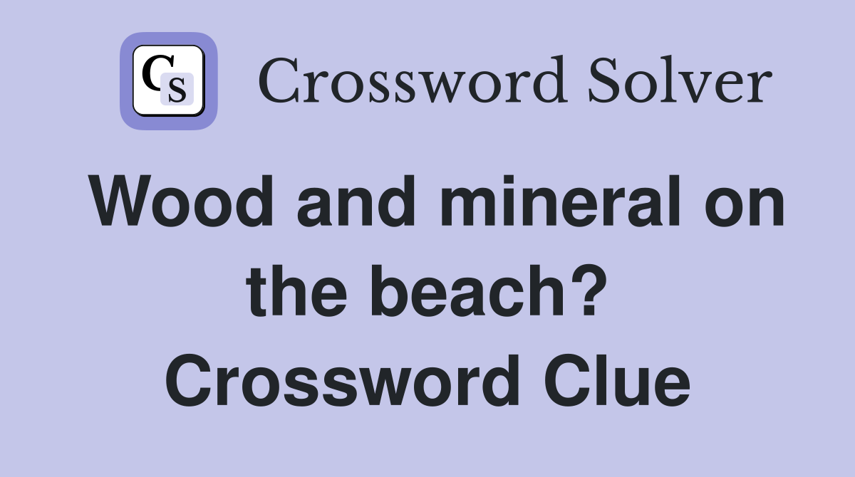 Wood and mineral on the beach? Crossword Clue