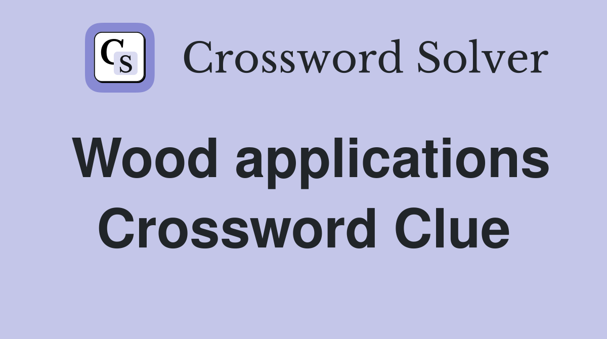 Wood applications Crossword Clue