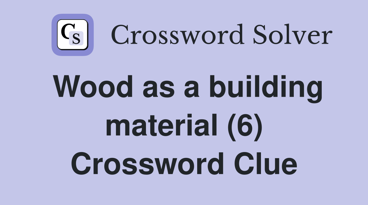 Wood as a building material (6) Crossword Clue