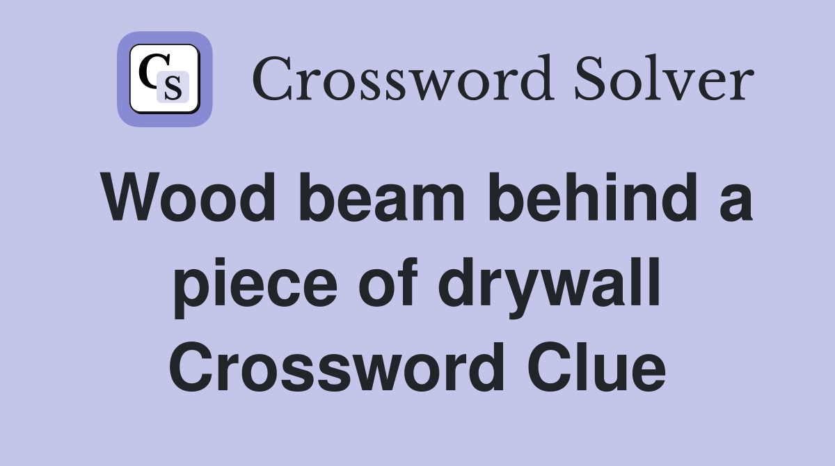 Wood beam behind a piece of drywall Crossword Clue