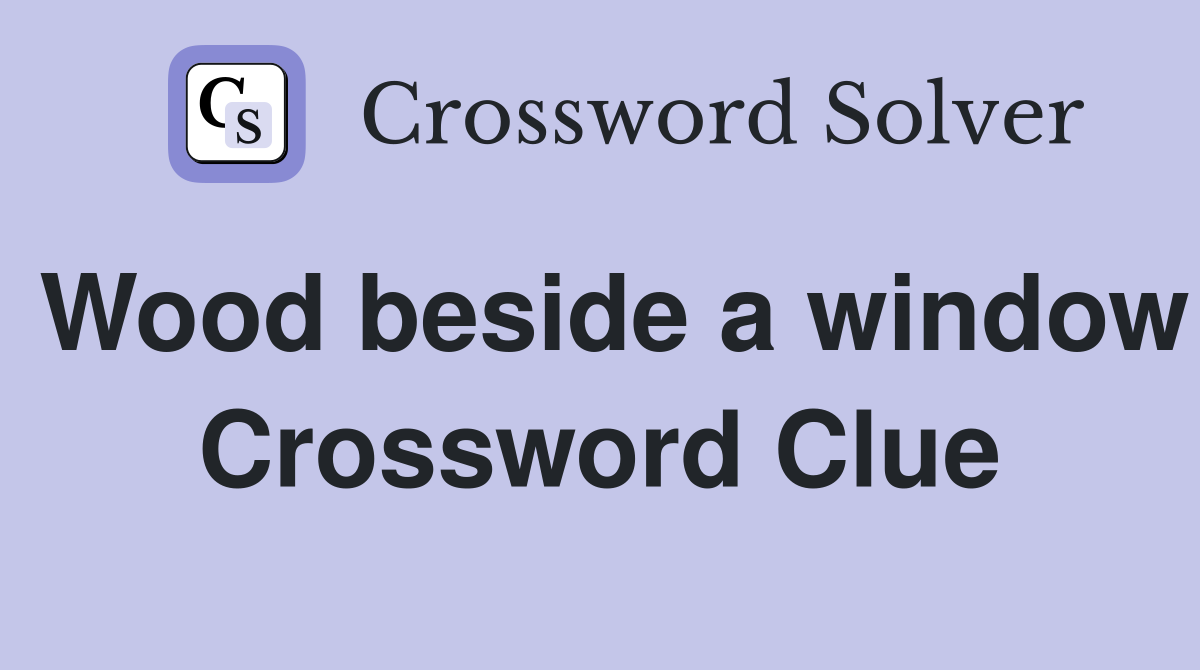 Wood beside a window Crossword Clue