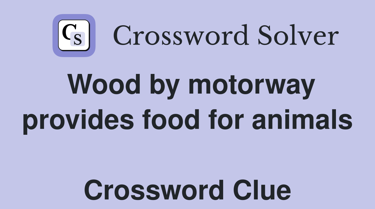 Wood by motorway provides food for animals  Crossword Clue