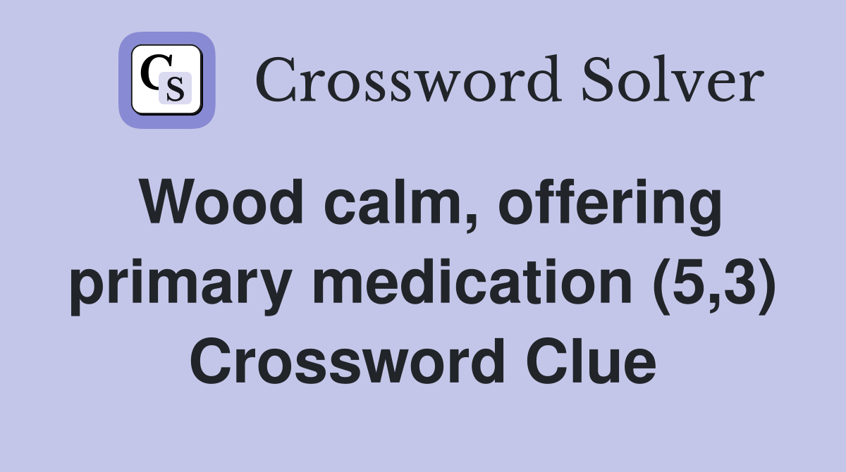 Wood calm, offering primary medication (5,3) Crossword Clue