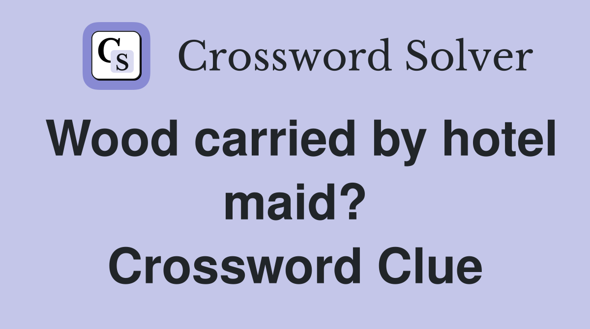 Wood carried by hotel maid? Crossword Clue
