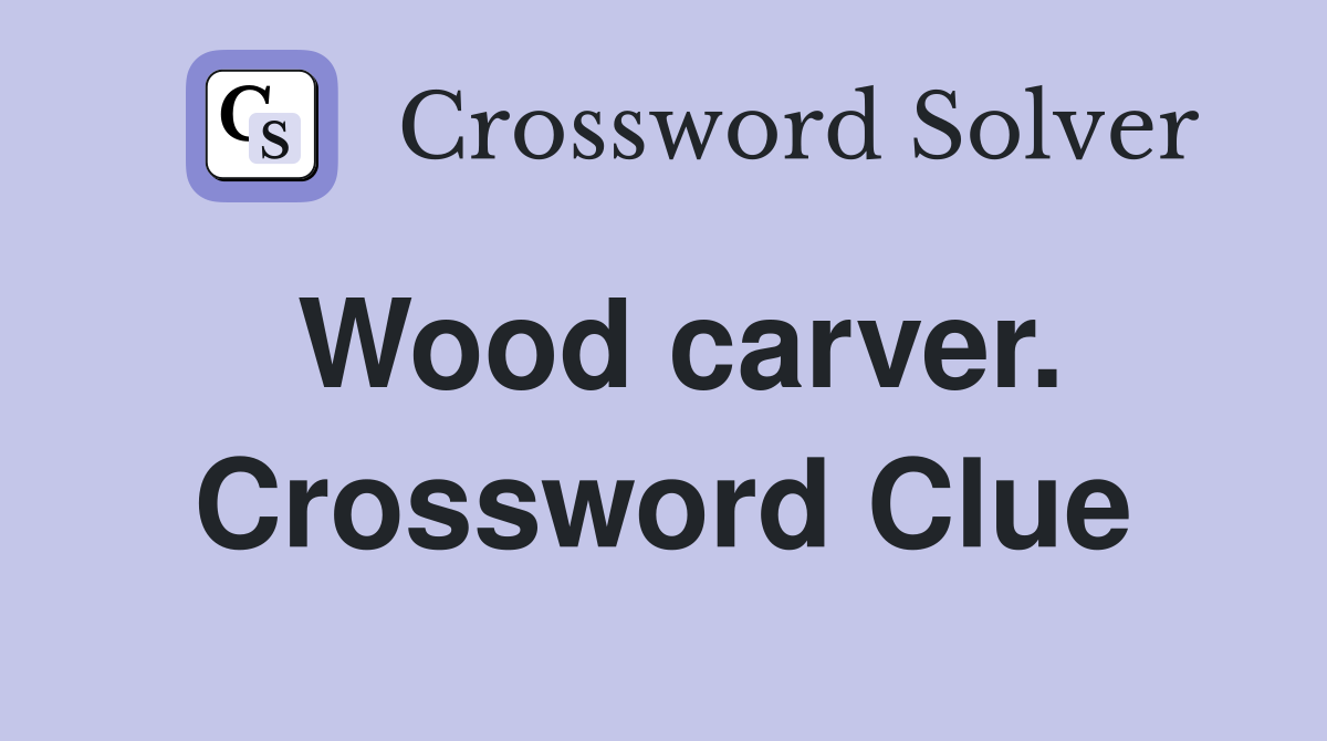 Wood carver. Crossword Clue