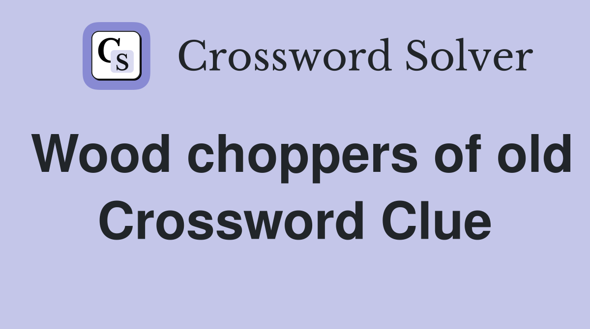 Wood choppers of old Crossword Clue