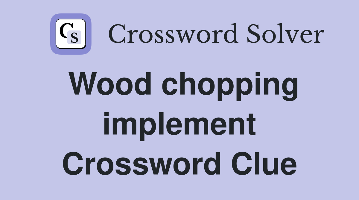 Wood chopping implement Crossword Clue