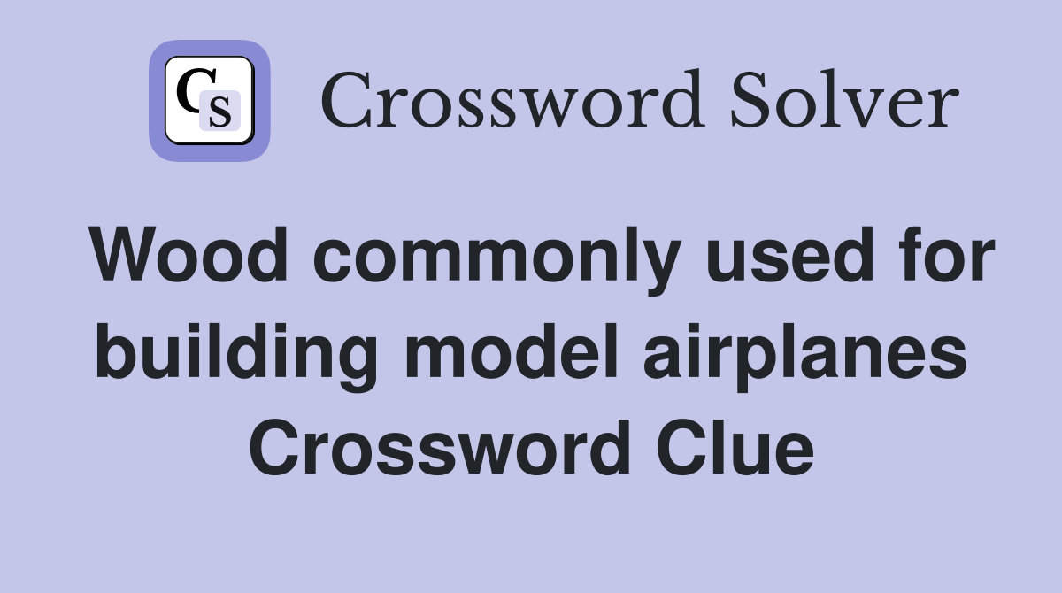 Wood commonly used for building model airplanes Crossword Clue