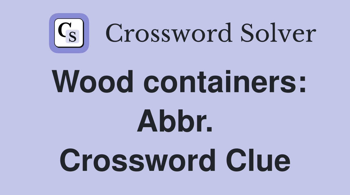 Wood containers: Abbr. Crossword Clue