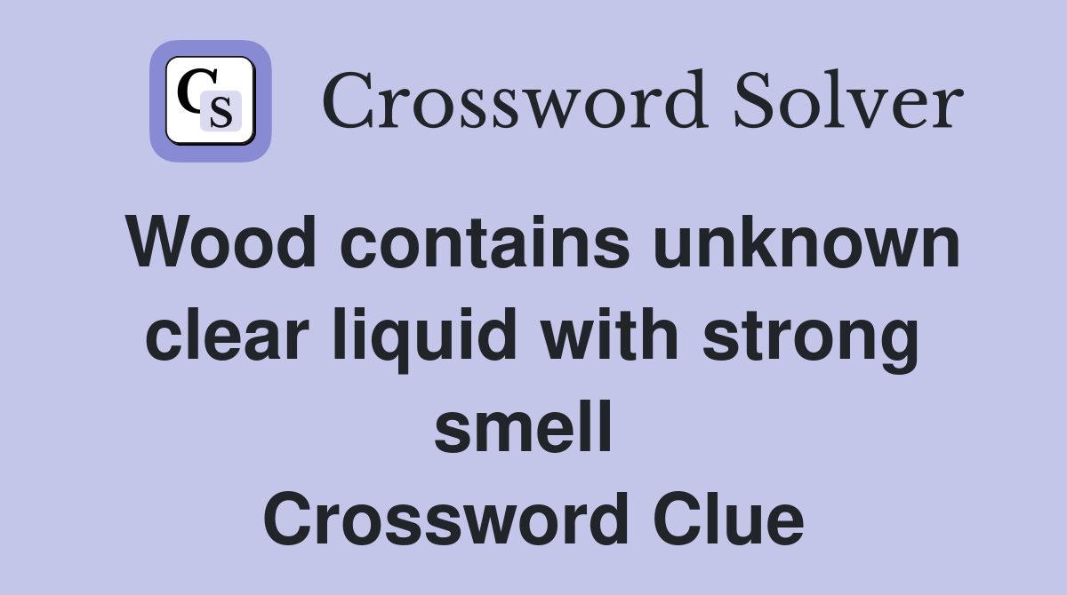 Wood contains unknown clear liquid with strong smell  Crossword Clue