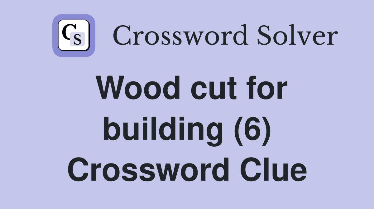 Wood cut for building (6) Crossword Clue