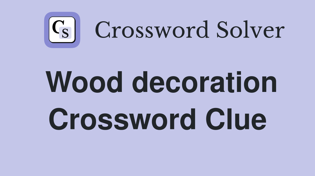 Wood decoration Crossword Clue