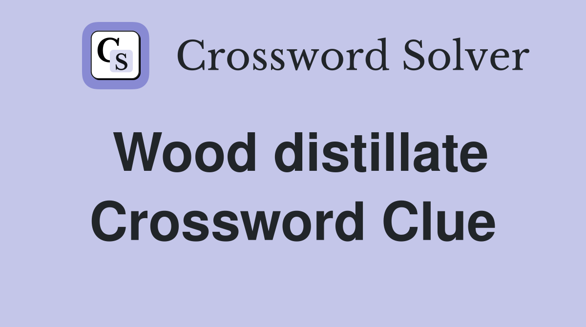 Wood distillate Crossword Clue