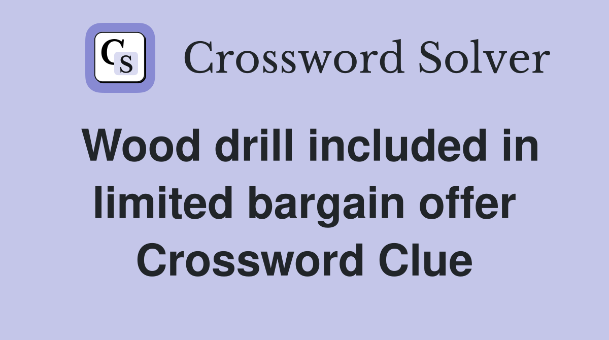 Wood drill included in limited bargain offer Crossword Clue