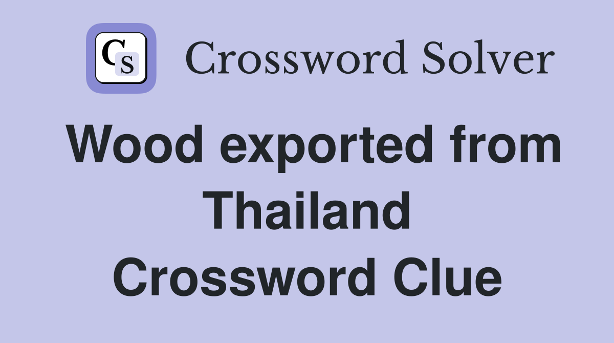 Wood exported from Thailand Crossword Clue