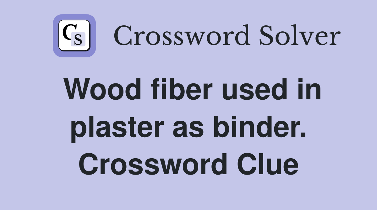 Wood fiber used in plaster as binder. Crossword Clue