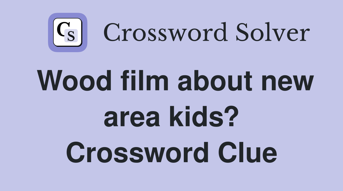 Wood film about new area kids? Crossword Clue