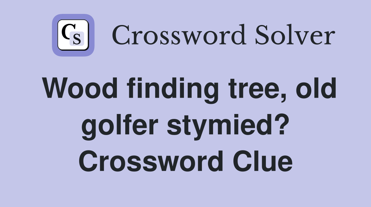 Wood finding tree, old golfer stymied? Crossword Clue