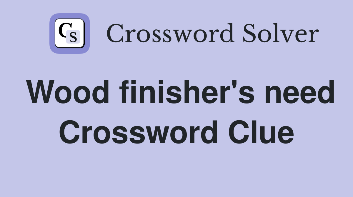 Wood finisher's need Crossword Clue