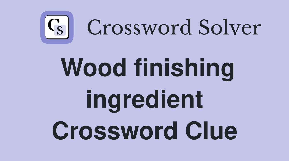 Wood finishing ingredient Crossword Clue