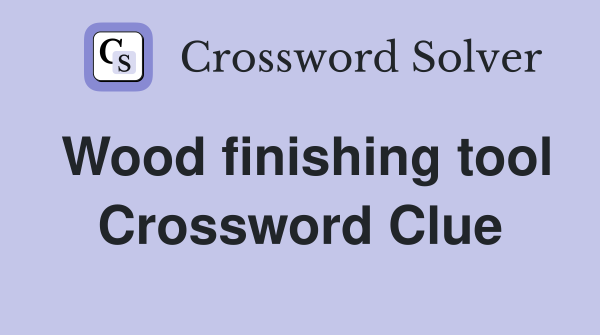Wood finishing tool Crossword Clue