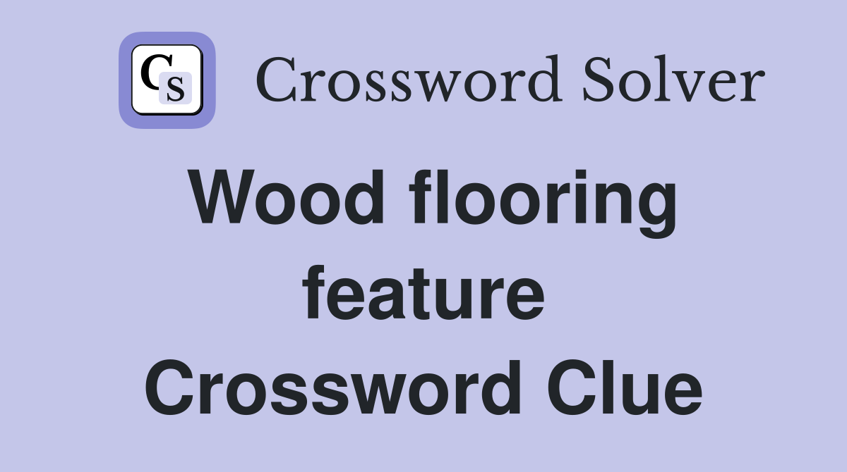 Wood flooring feature Crossword Clue