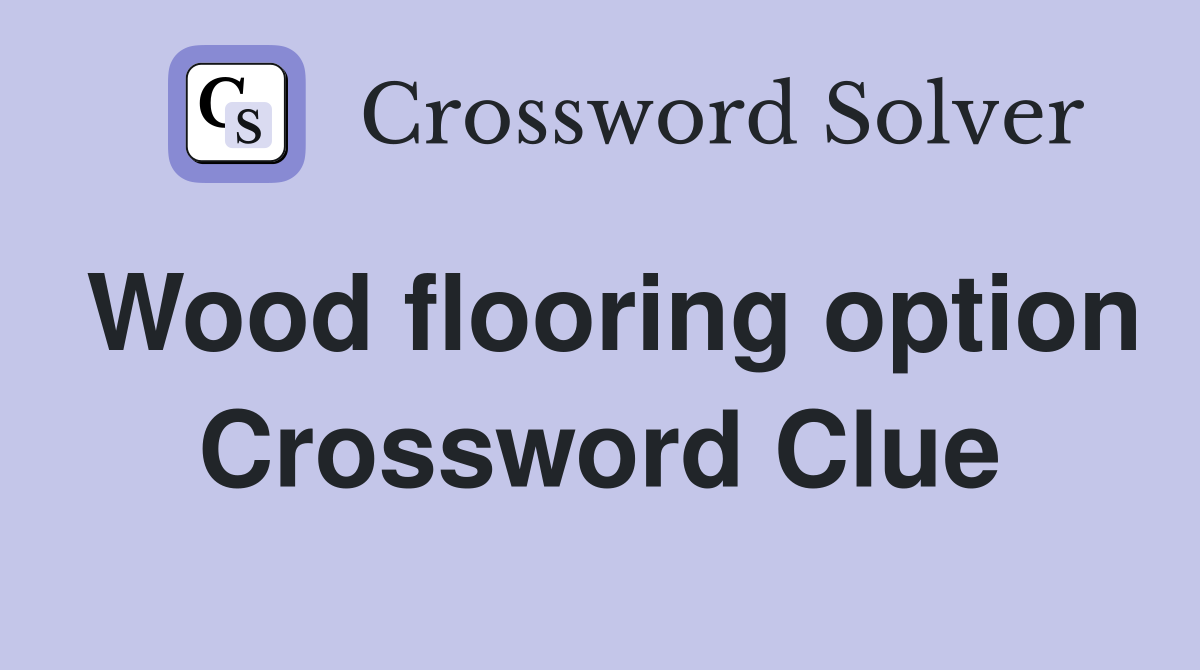 Wood flooring option Crossword Clue