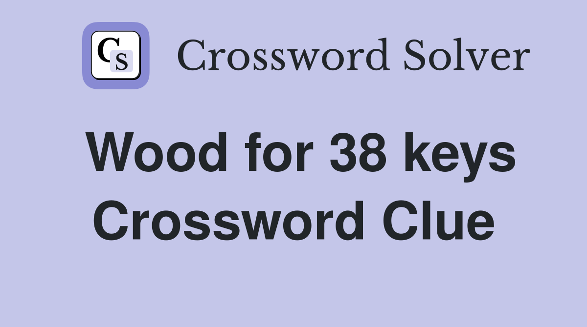 Wood for 38 keys Crossword Clue