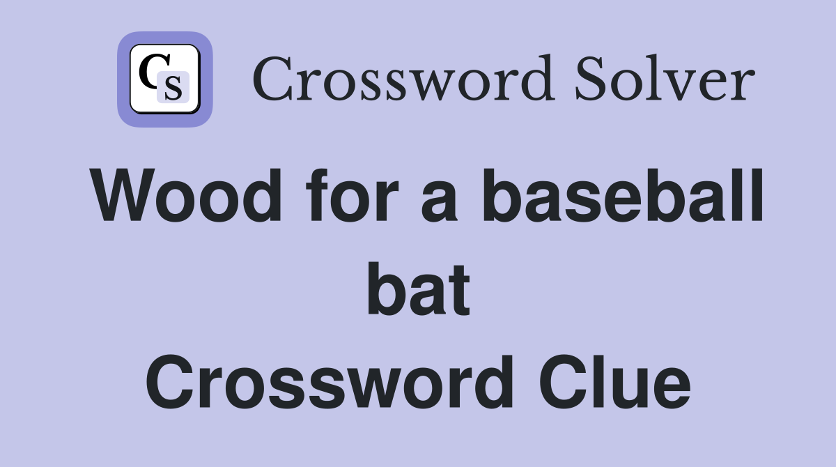 Wood for a baseball bat Crossword Clue
