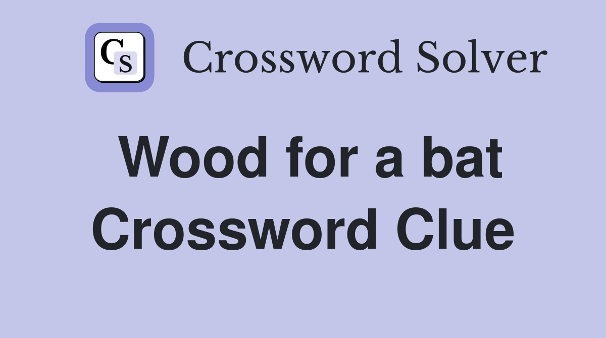 Wood for a bat Crossword Clue